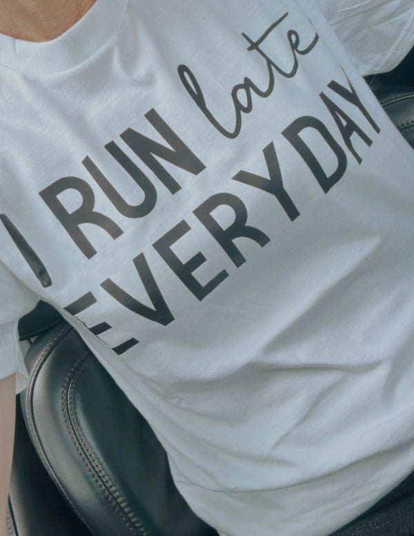 Run Late Everyday Tee